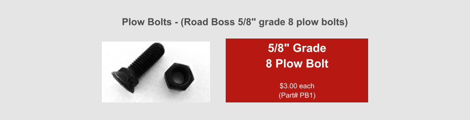 Plow Bolts - (Road Boss 5/8" grade 8 plow bolts) 5/8" Grade 8 Plow Bolt  $3.00 each      (Part# PB1)