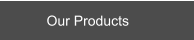 Our Products