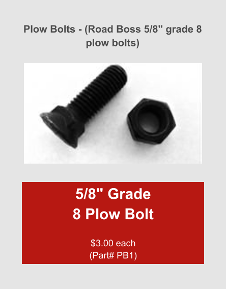 Plow Bolts - (Road Boss 5/8" grade 8 plow bolts) 5/8" Grade 8 Plow Bolt  $3.00 each      (Part# PB1)